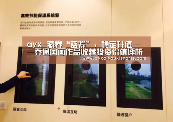 ayx-藏界“蓝筹”,稳定升值——乔通国画作品收藏投资价值评析(图3) 爱游戏全站