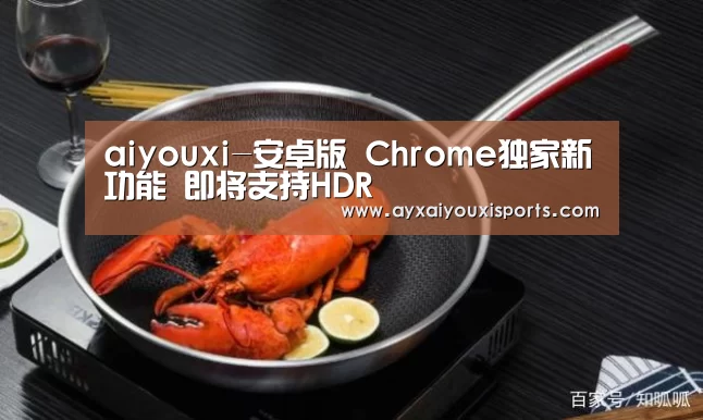 aiyouxi-安卓版 Chrome独家新功能 即将支持HDR(图1) aiyouxi-安卓版 Chrome独家新功能 即将支持HDR(图1)